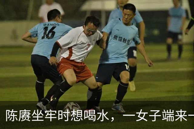 陈赓坐牢时想喝水，一女子端来一碗水，他却突然反应：我不渴了！